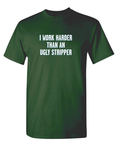 I Work Harder Than An Ugly Stripper