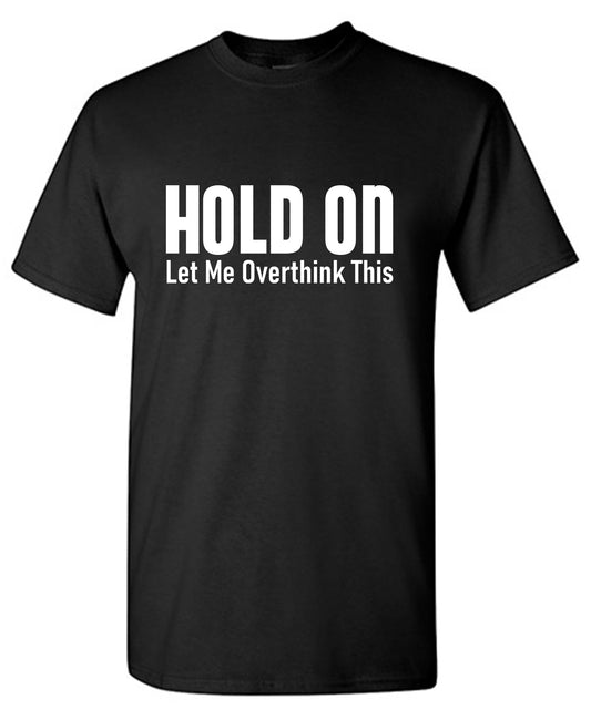 Hold On Let Me Overthink ThisFunny Tee