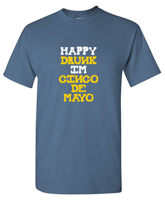 Happy Drunk, I am Cinco de Mayo Funny T Shirt