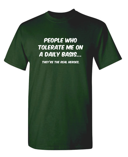 People Who Tolerate Me On A Daily Basis... They're The Real Heroes.
