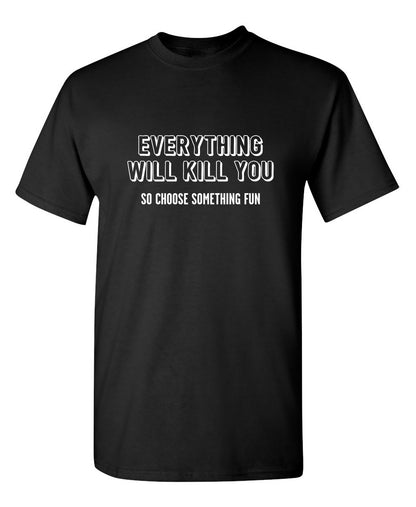 Everything Will Kill You So Choose Something Fun