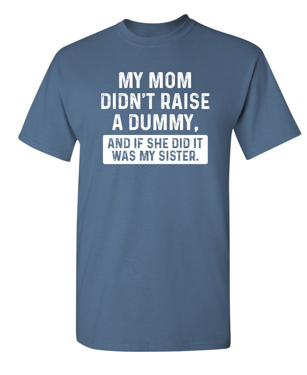 My Mom Didn't Raise A Dummy, And If She Did It Was My Sister