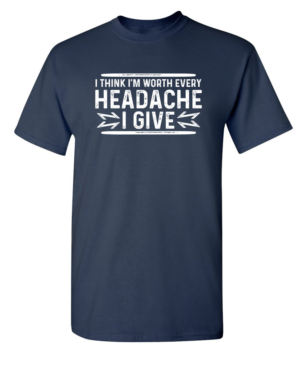 I Think I'm Worth Every Headache I Give