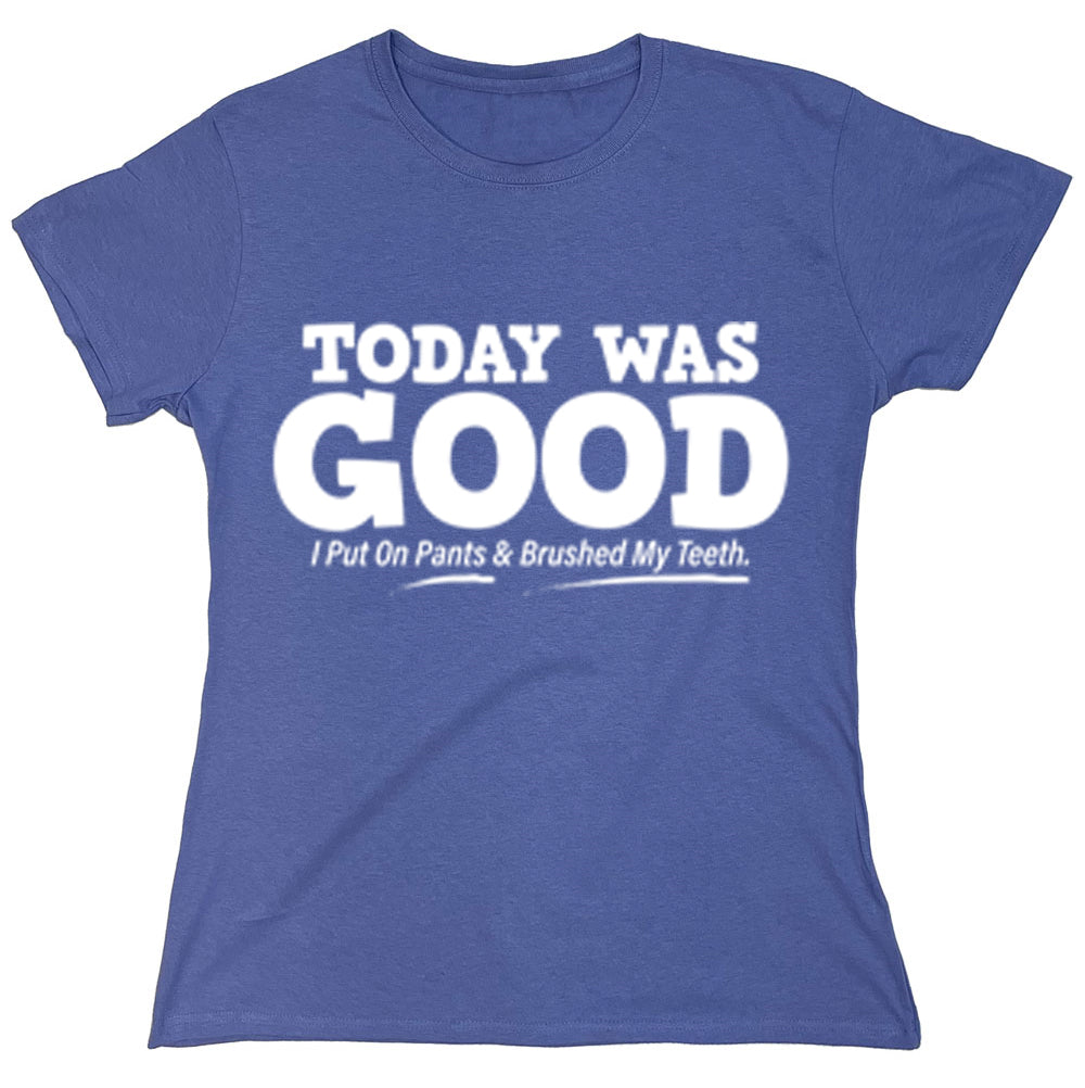 Today Was Good I Put On Pants And Brushed My Teeth