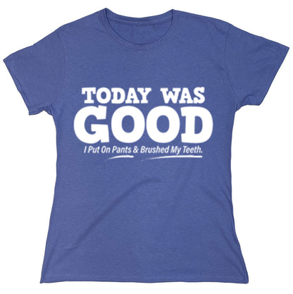 Today Was Good I Put On Pants And Brushed My Teeth