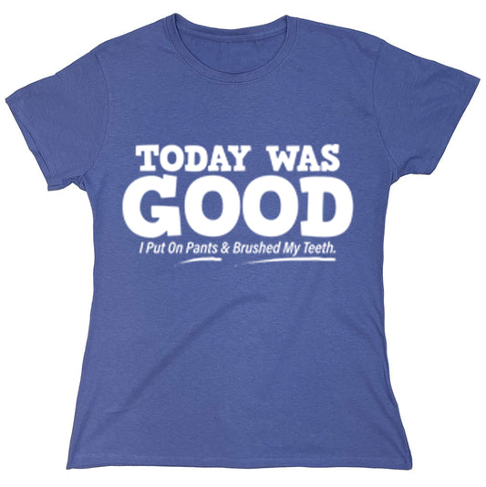 Today Was Good I Put On Pants And Brushed My Teeth