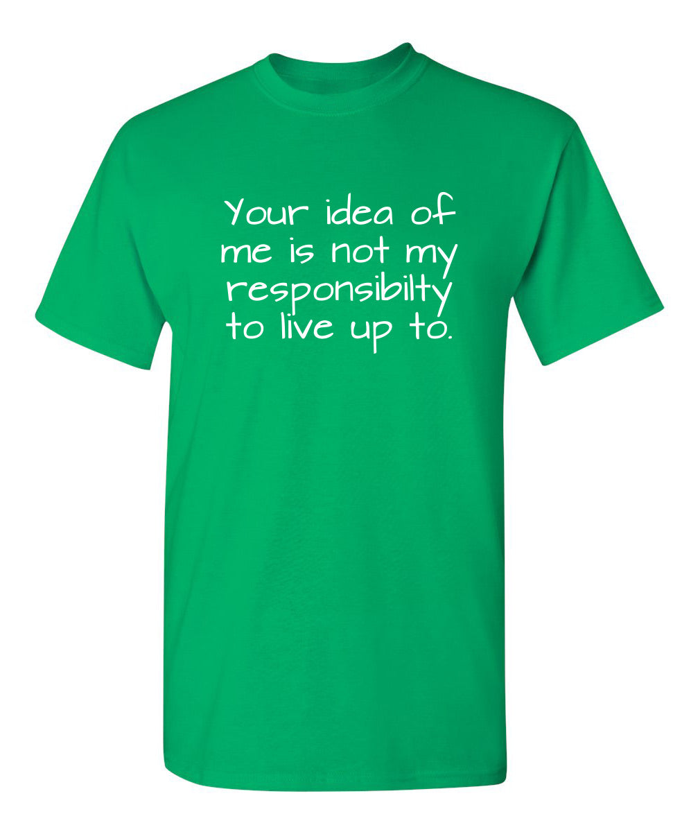 Your Idea Of Me Is Not My Resposibility To Live Up To