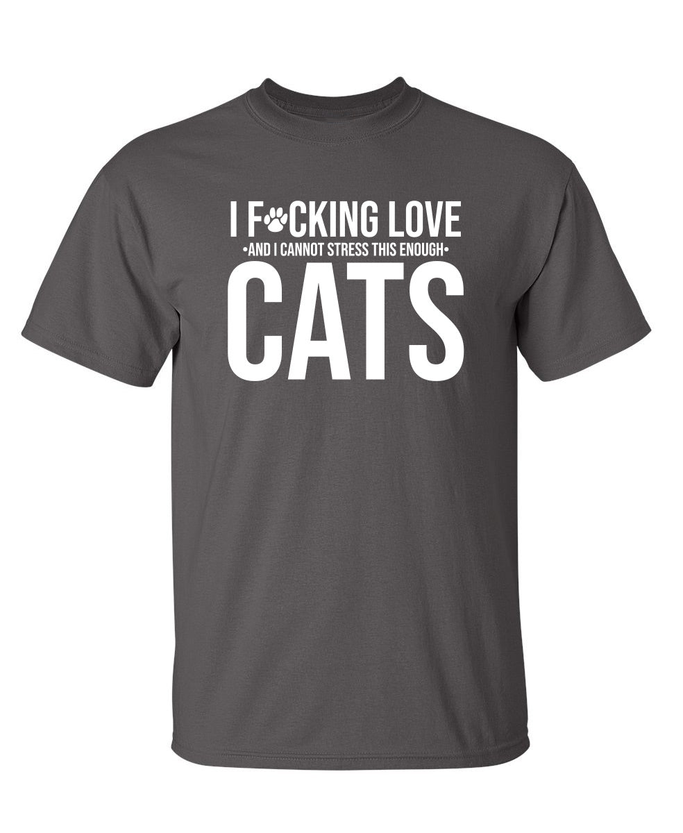 I F*cking Love And I Cannot Stress This Enough Cats