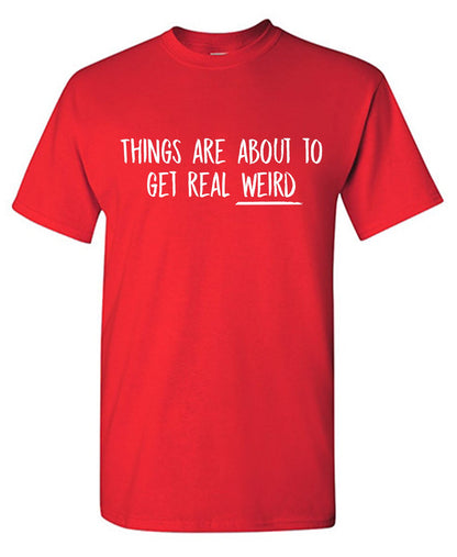 Things are About to get Real Weird Tees
