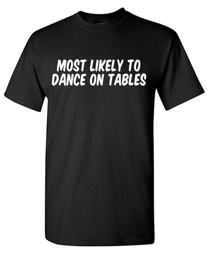 Most Likely to Dance on Tables Tee Shirt