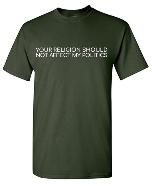 Your Religion Should Not Affect my Politics Tee