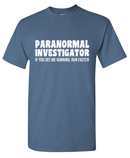 Paranormal Investigator. If you see me running, Run Faster