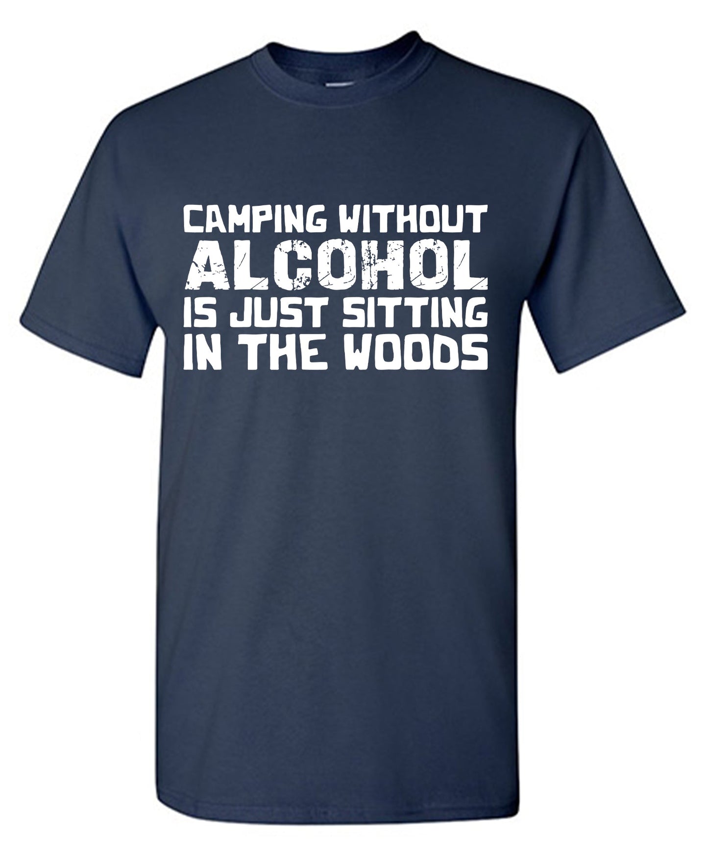 Camping without Alcohol is Just Sitting In the Woods Tees