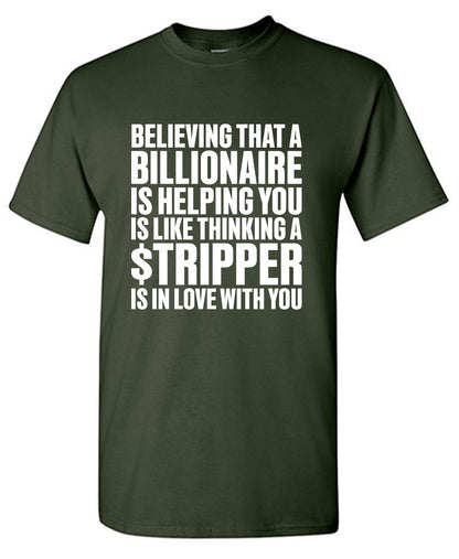 Believing That A Billionaire is Helping You is like a Thinking a Stripper … T Shirt
