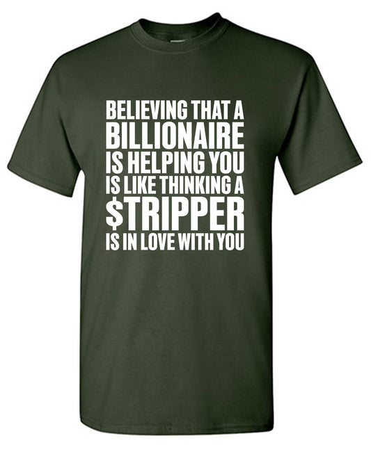 Believing That A Billionaire is Helping You is like a Thinking a Stripper … T Shirt