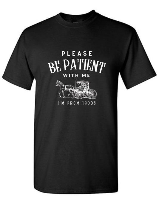 Please be Patient I'm from the 1900's Tee