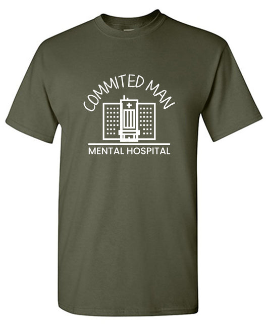 Committed Man Mental Hospital Offensive T Shirt
