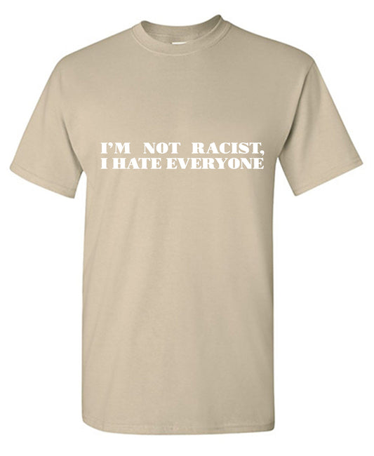I'm not Racist, I hate Everyone Tee