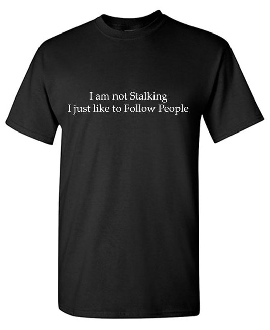 I am not Stalking I just like to Follow People Tee