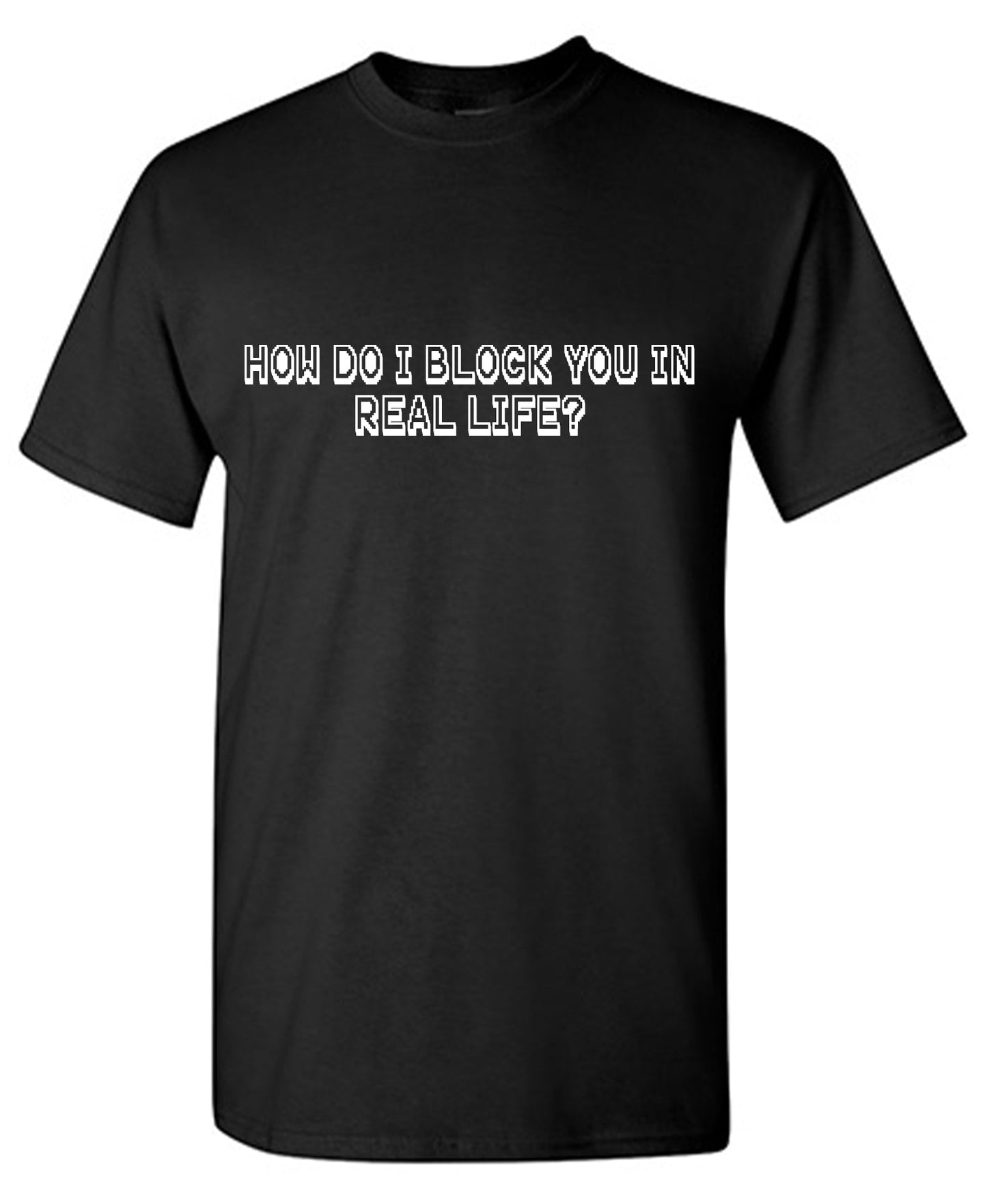 How do I block you in Real Life T Shirt