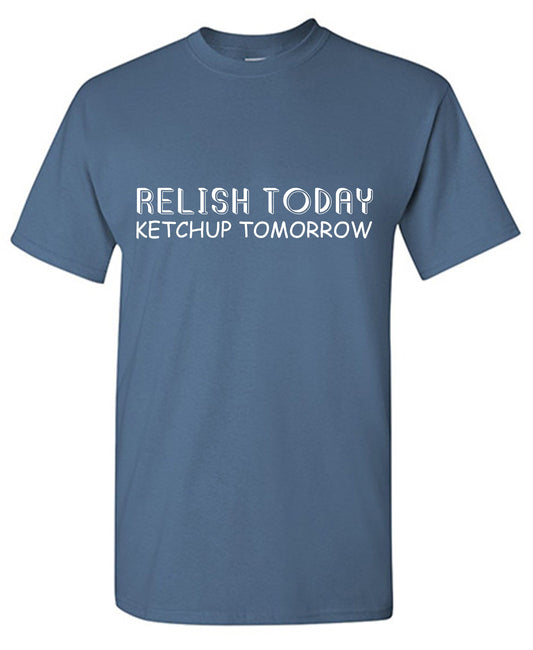 Relish Today Ketchup Tomorrow Tee