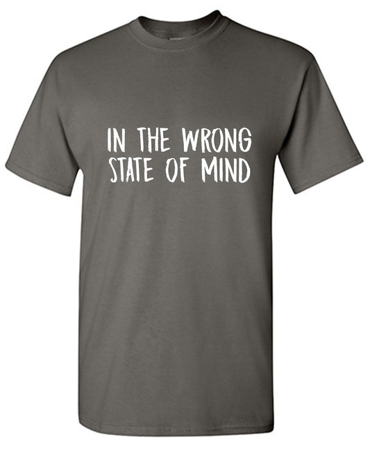 In the Wrong State of Mind Funny T Shirt
