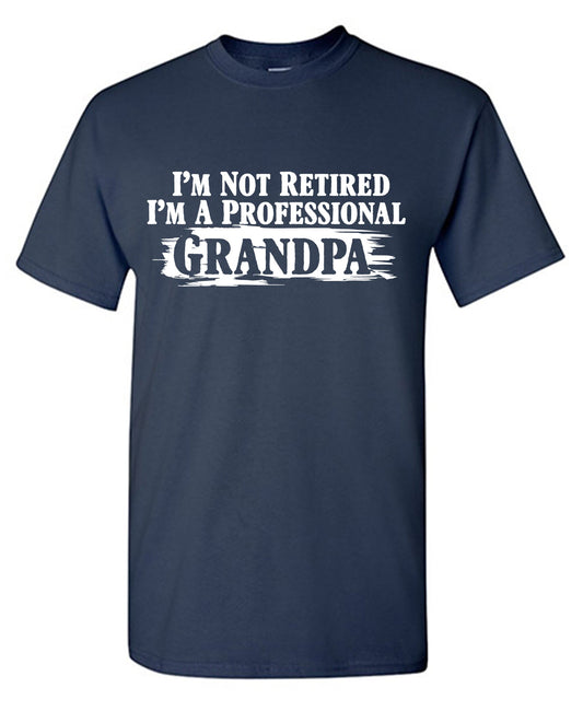 I'm Not Retired I'm a Professional Grandpa Funny Tee