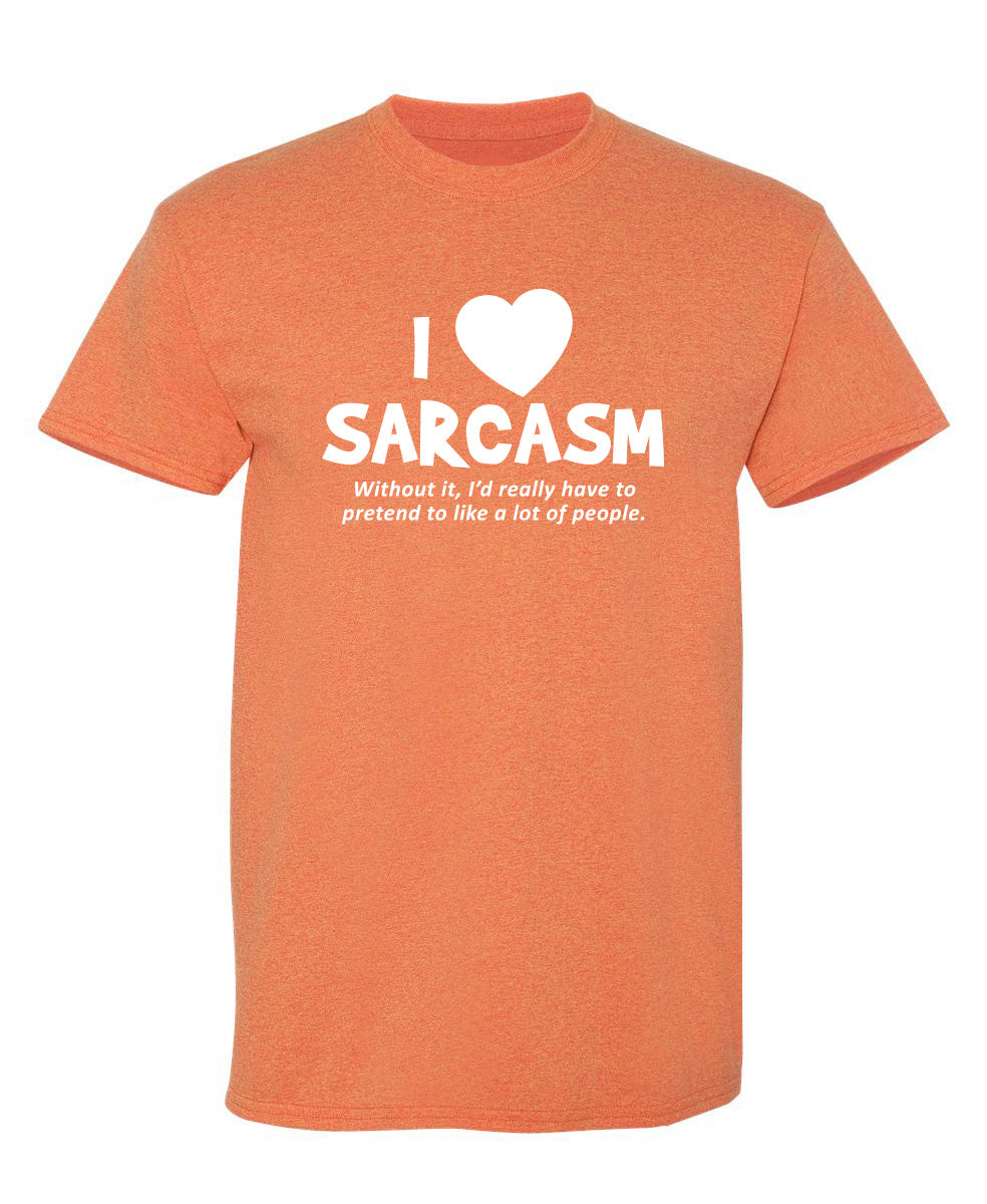 I Love Sarcasm. Without It, I'd Really Have To Pretend To Like A Lot Of People