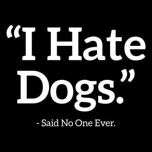 I Hate Dogs Said No One Ever - Roadkill T Shirts