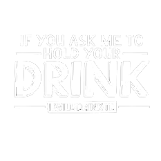 If You Ask Me To Hold Your Drink, I Will Drink It Graphic Tee - Roadkill T Shirts