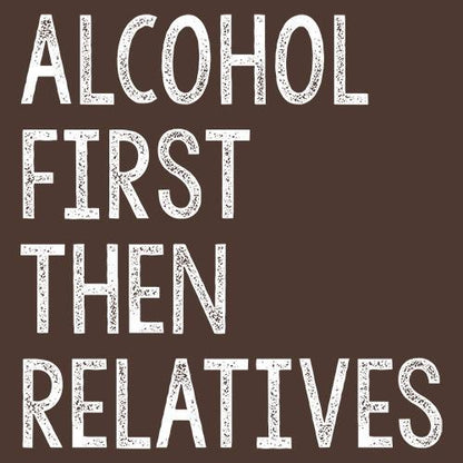 Alcohol First Then Relatives T-Shirt