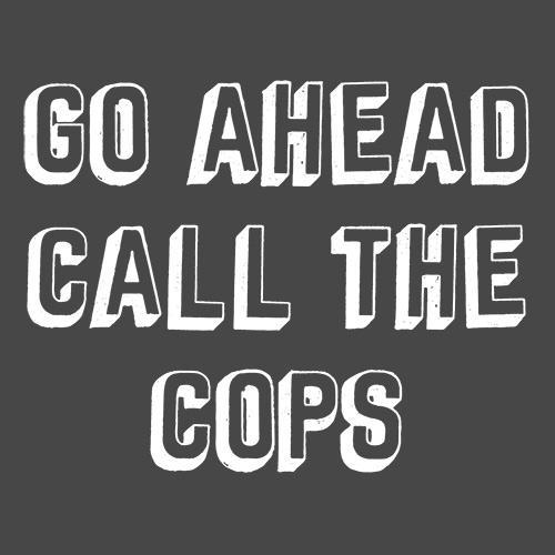 Go Ahead Call The Cops - Roadkill T Shirts