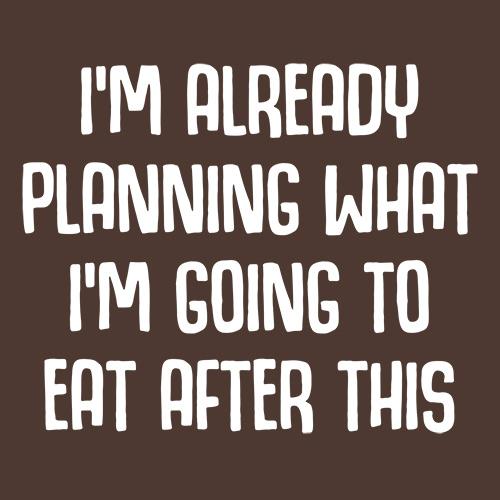 I'm Already Planning What I'm Going To Eat T-Shirt