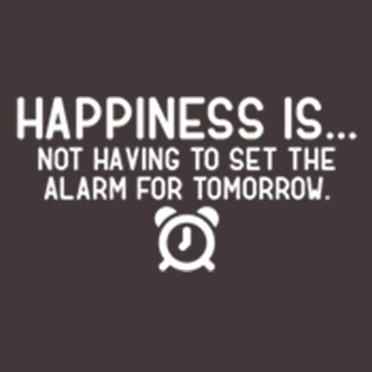 Happiness Is Not Having To Set The Alarm T-Shirt