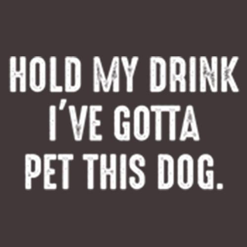 Hold My Drink I've Gotta Pet This Dog - Roadkill T Shirts