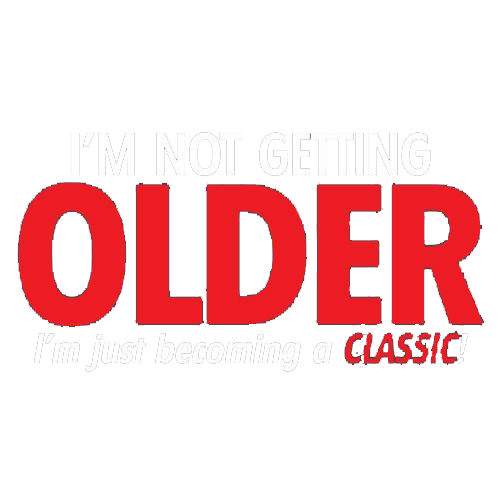 I'm Not Getting Older I'm Just Becoming a Classic Tees