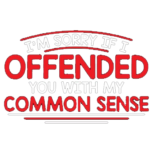 I'm Sorry If I Offended You WIth My Common Sense - Roadkill T Shirts