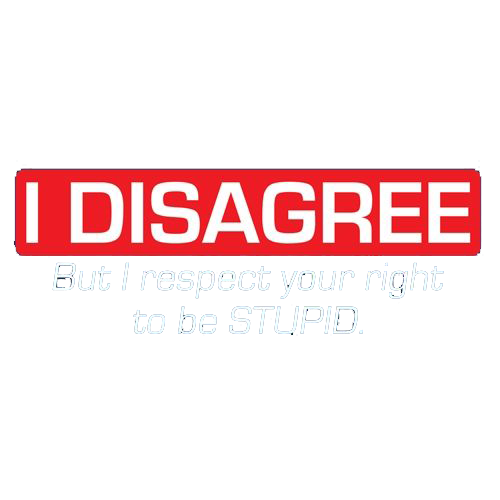 I Disagree. But I Respect Your Right To Be Stupid - Roadkill T Shirts