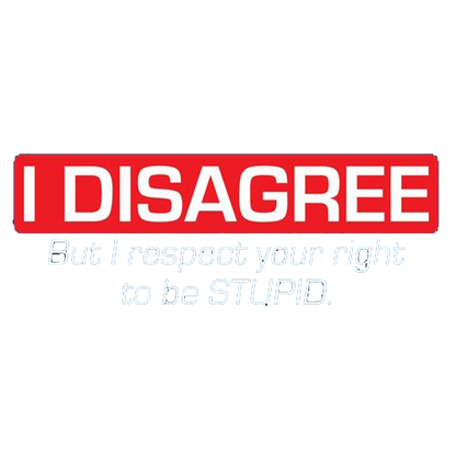 I Disagree. But I Respect Your Right To Be Stupid - Roadkill T Shirts