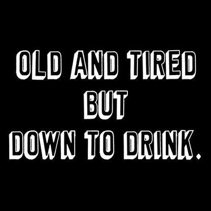 Old And Tired But Down To Drink - Roadkill T Shirts
