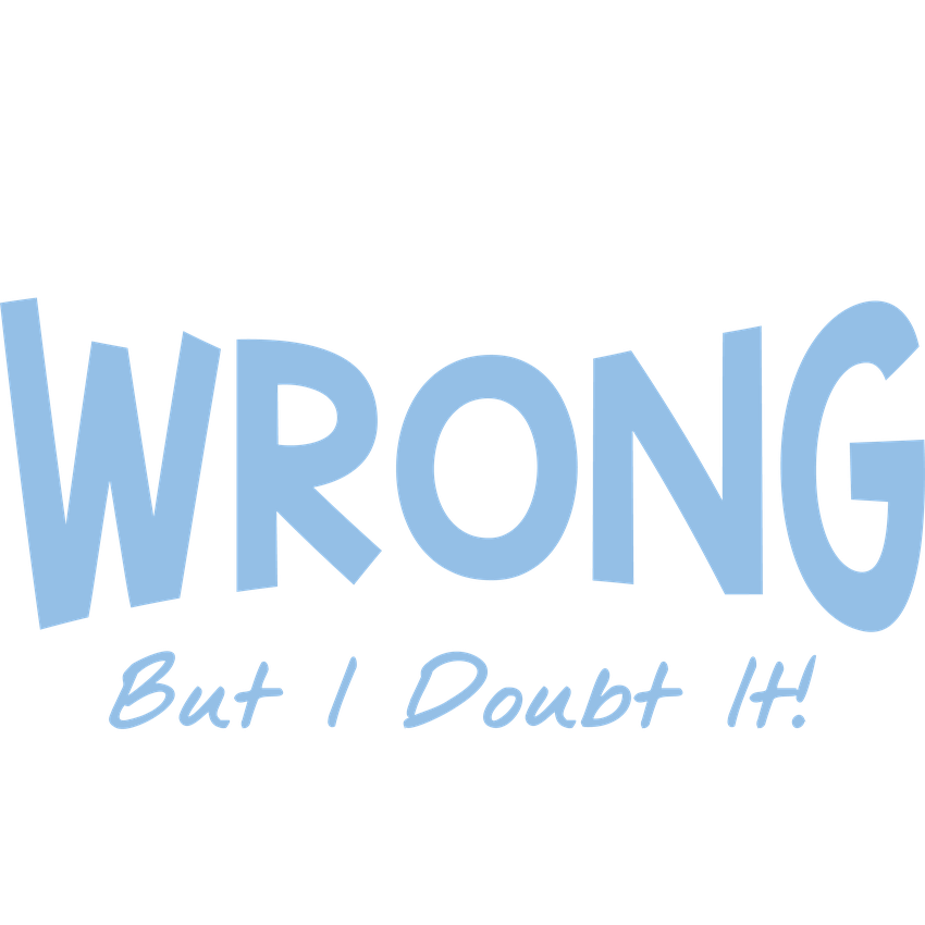 Funny T-Shirts design "I May Be Wrong But I Doubt It"