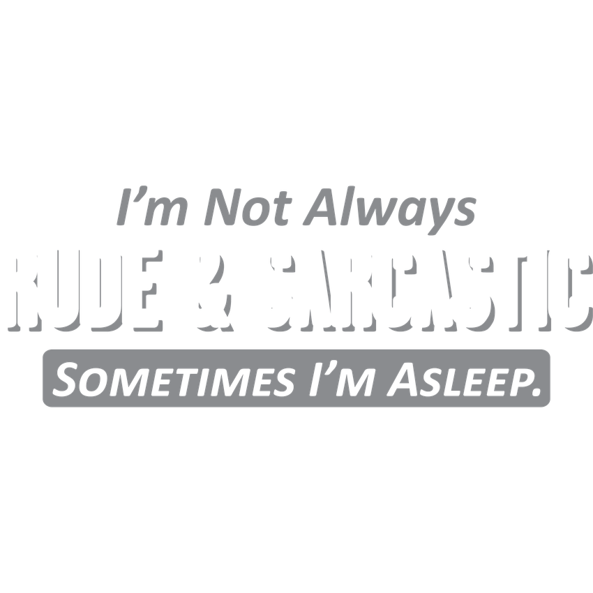 Funny T-Shirts design "I'm Not Always Rude & Sarcastic Sometimes I'm Asleep."