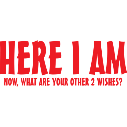 Funny T-Shirts design "Here I Am, Now What Are Your Other 2 Wishes"