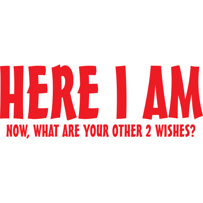 Funny T-Shirts design "Here I Am, Now What Are Your Other 2 Wishes"