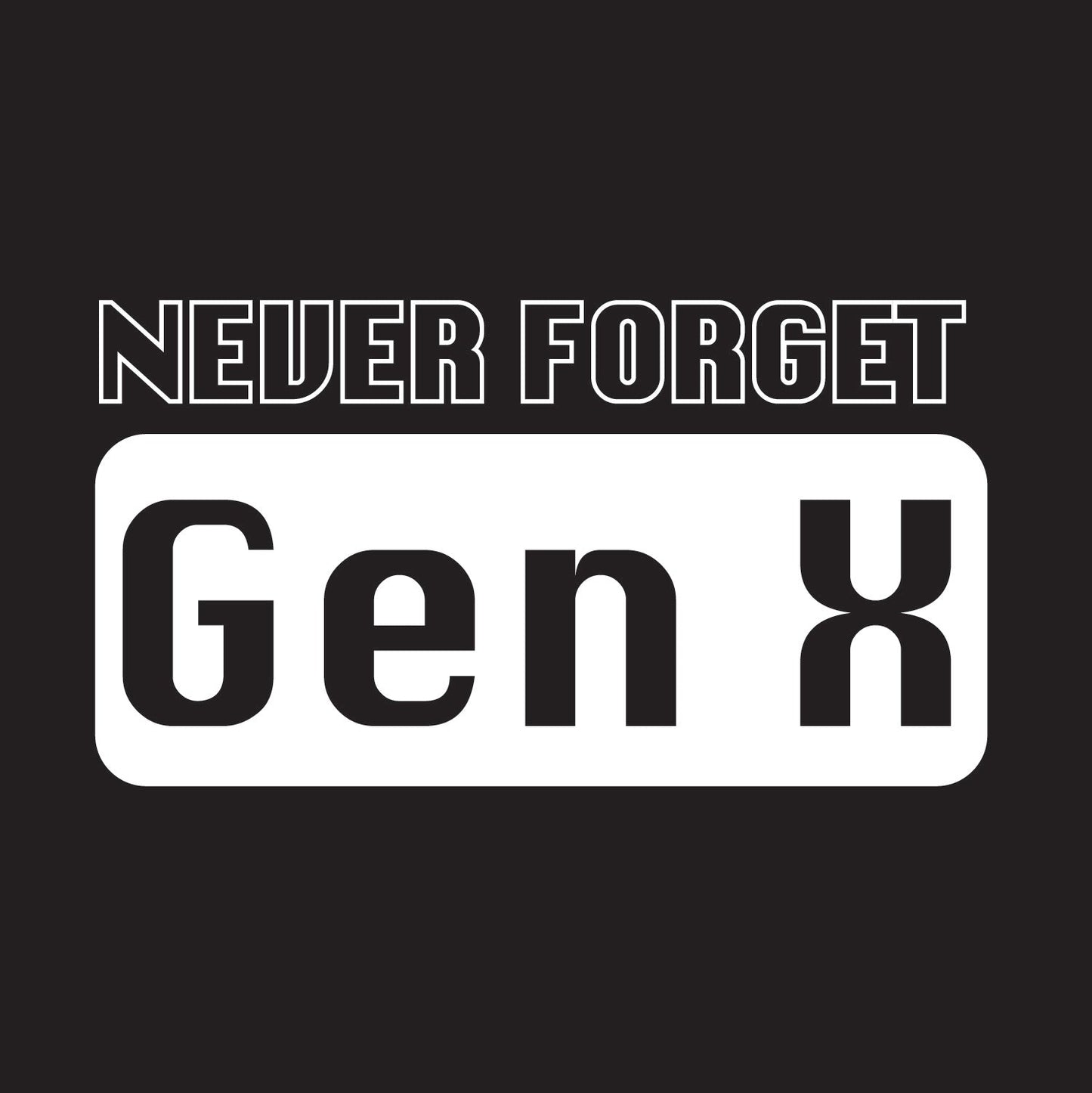 Never Forget Gen_X