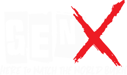 Gen_X Here To Watch The World Burn