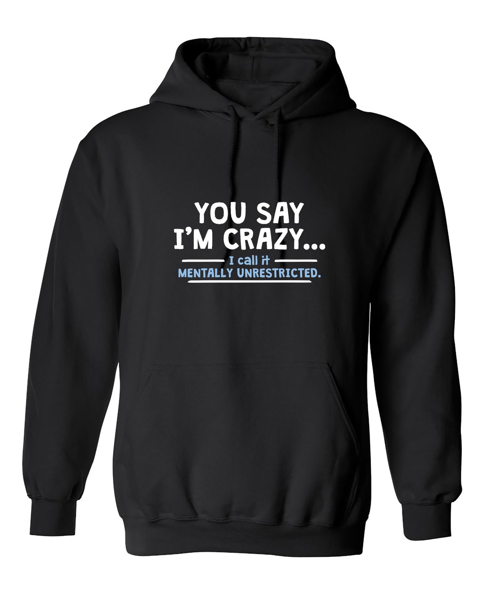 Funny T-Shirts design "You Say I'm Crazy I Call It Mentally Unrestricted"