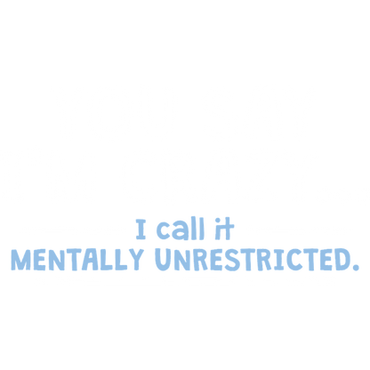 Funny T-Shirts design "You Say I'm Crazy I Call It Mentally Unrestricted"