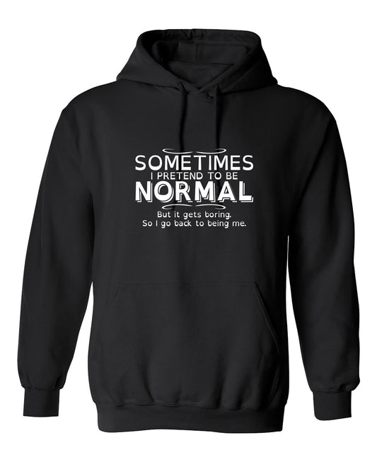 Funny T-Shirts design "Sometimes I Pretend To Be Normal, But It Gets Boring So I Go Back Being Me"