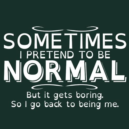 Sometimes I Pretend To Be Normal, But It Gets T-Shirt